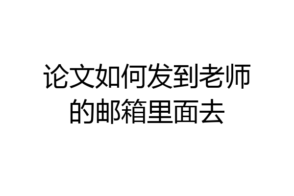 论文如何发到老师的邮箱里面去