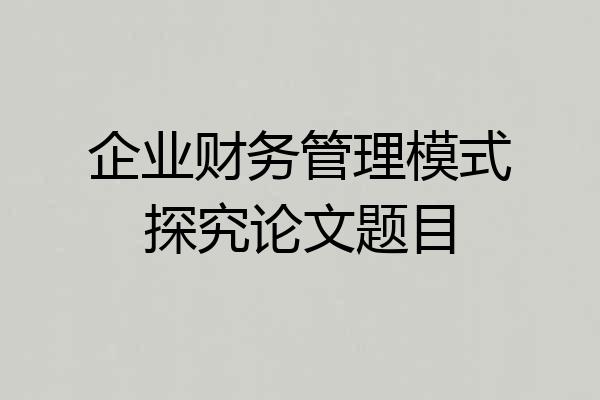 企业财务管理模式探究论文题目
