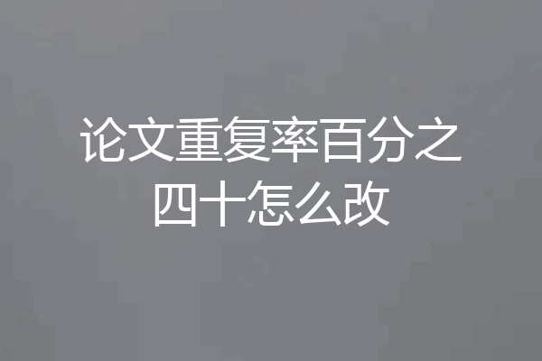 论文重复率百分之四十怎么改