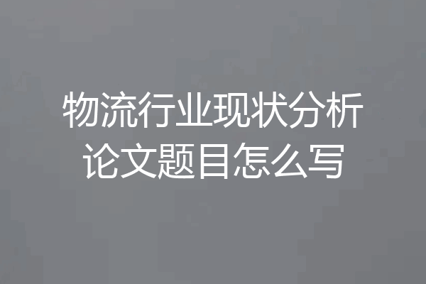物流行业现状分析论文题目怎么写