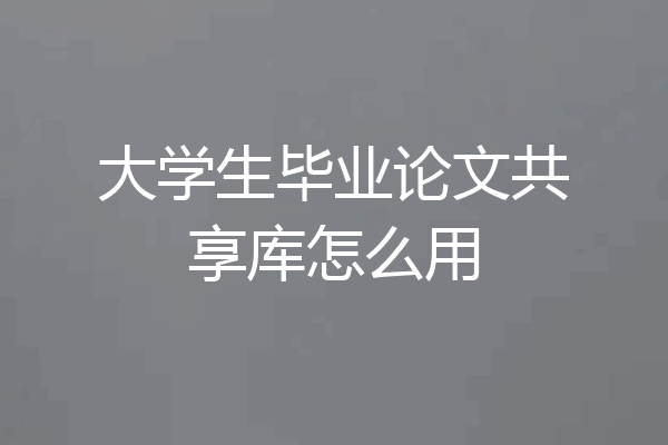 大学生毕业论文共享库怎么用