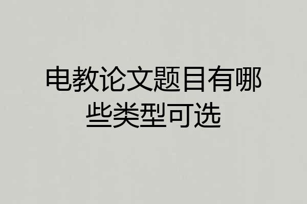 电教论文题目有哪些类型可选