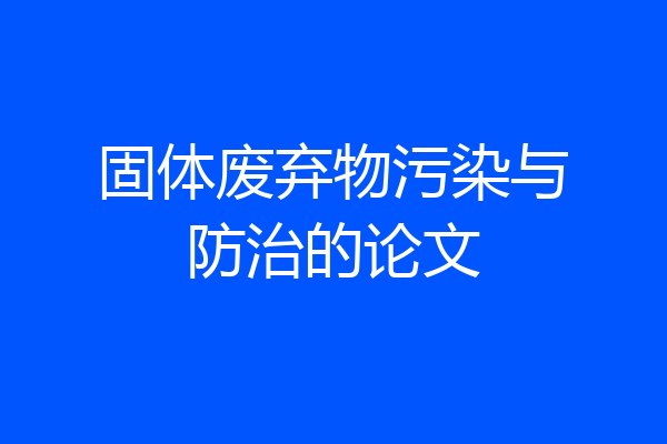 固体废弃物污染与防治的论文