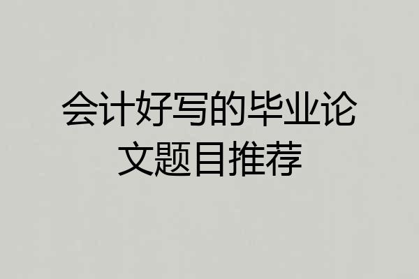 会计好写的毕业论文题目推荐