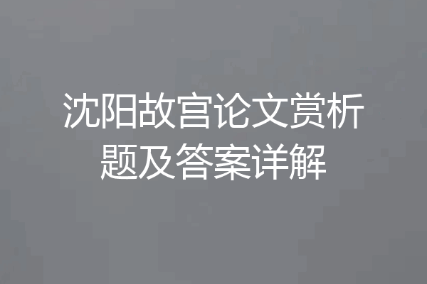沈阳故宫论文赏析题及答案详解