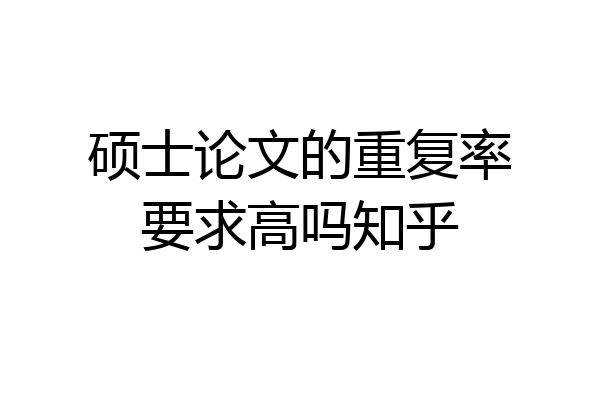 硕士论文的重复率要求高吗知乎