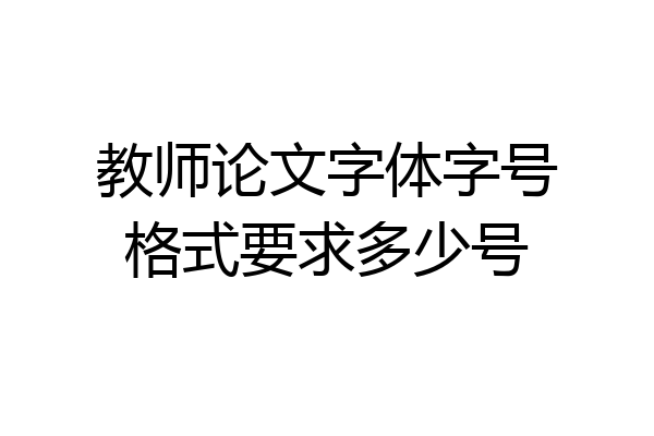 教师论文字体字号格式要求多少号