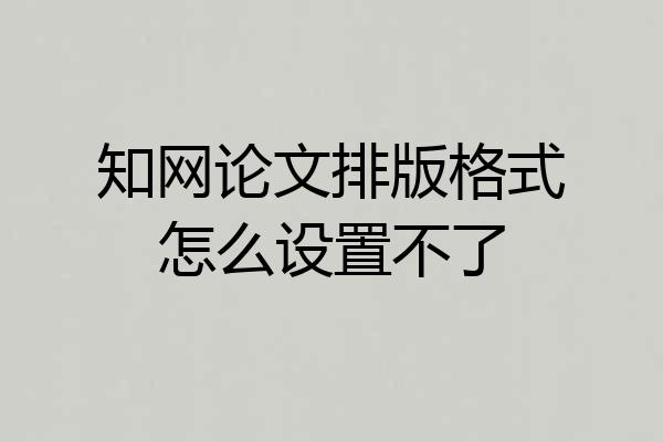 知网论文排版格式怎么设置不了