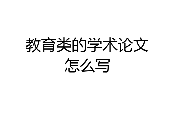 教育类的学术论文怎么写