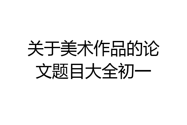关于美术作品的论文题目大全初一