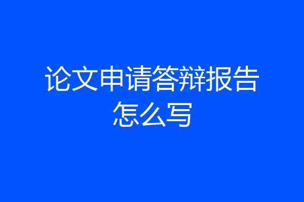 论文申请答辩报告怎么写