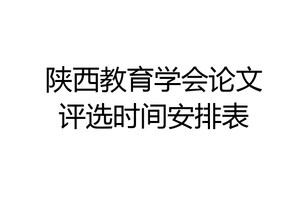 陕西教育学会论文评选时间安排表