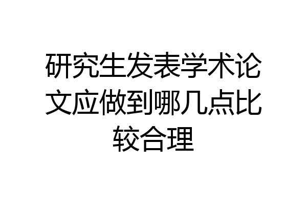 研究生发表学术论文应做到哪几点比较合理