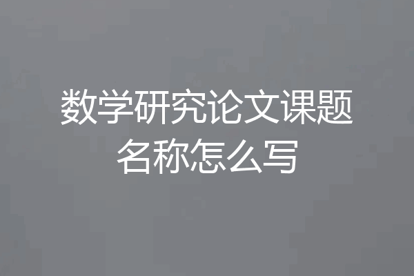 数学研究论文课题名称怎么写