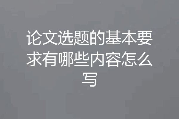 论文选题的基本要求有哪些内容怎么写