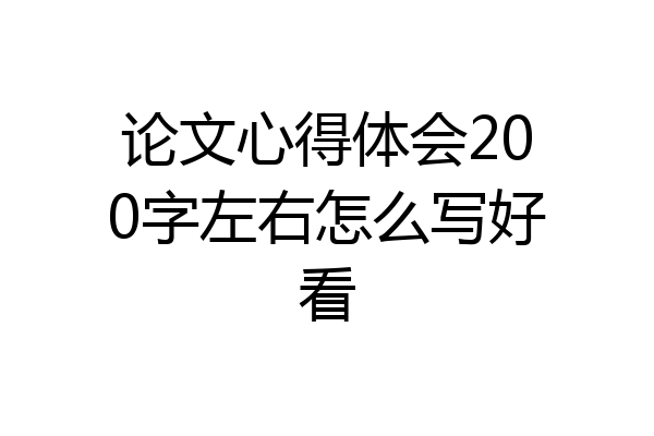 论文心得体会200字左右怎么写好看