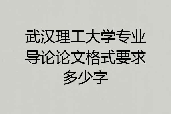 武汉理工大学专业导论论文格式要求多少字