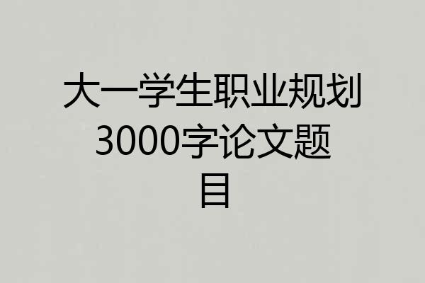 大一学生职业规划3000字论文题目