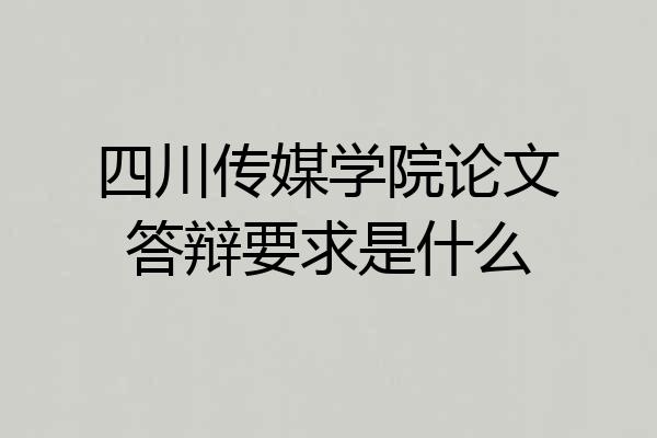四川传媒学院论文答辩要求是什么