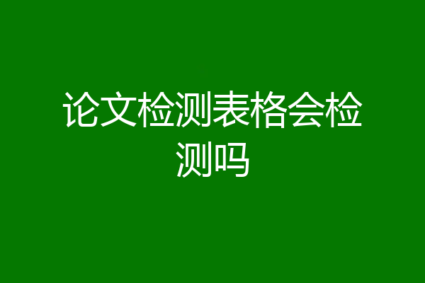 论文检测表格会检测吗