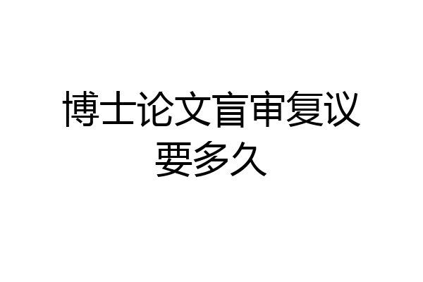 博士论文盲审复议要多久