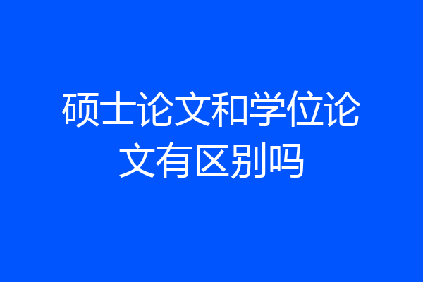 硕士论文和学位论文有区别吗