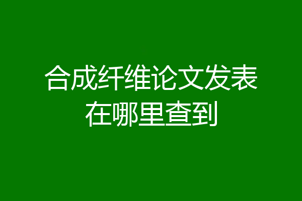 合成纤维论文发表在哪里查到