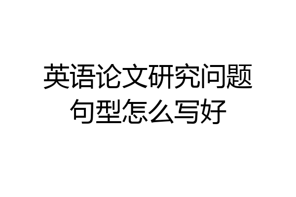 英语论文研究问题句型怎么写好