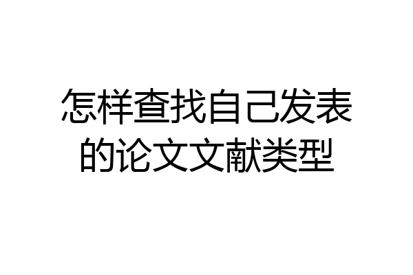 怎样查找自己发表的论文文献类型