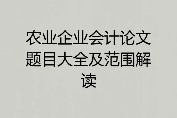 农业企业会计论文题目大全及范围解读