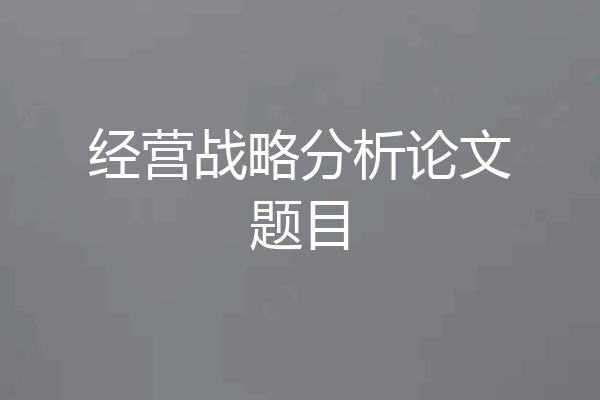 经营战略分析论文题目