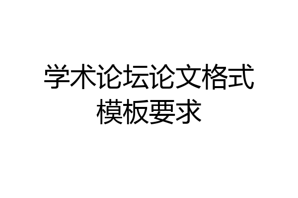 学术论坛论文格式模板要求