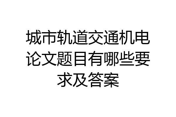城市轨道交通机电论文题目有哪些要求及答案