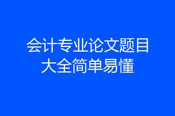 会计专业论文题目大全简单易懂