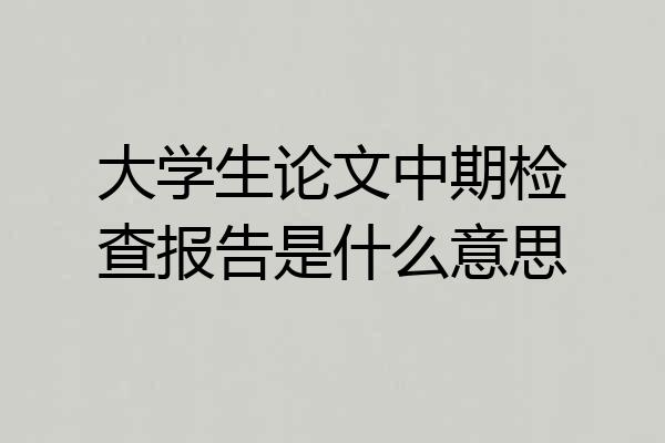 大学生论文中期检查报告是什么意思