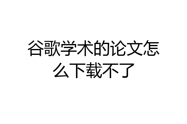 谷歌学术的论文怎么下载不了