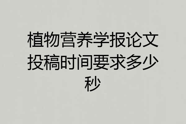 植物营养学报论文投稿时间要求多少秒