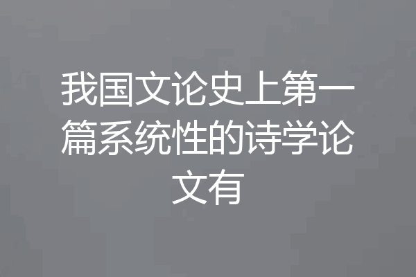 我国文论史上第一篇系统性的诗学论文有