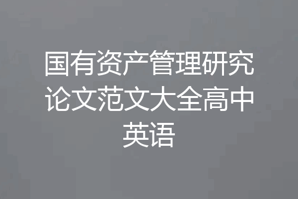 国有资产管理研究论文范文大全高中英语