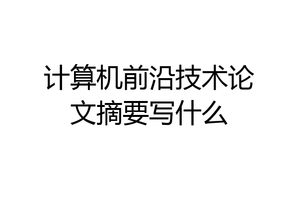 计算机前沿技术论文摘要写什么