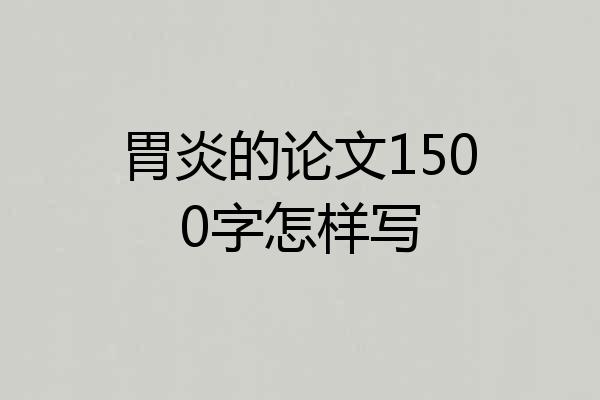 胃炎的论文1500字怎样写