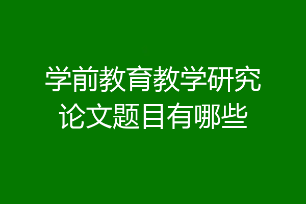 学前教育教学研究论文题目有哪些