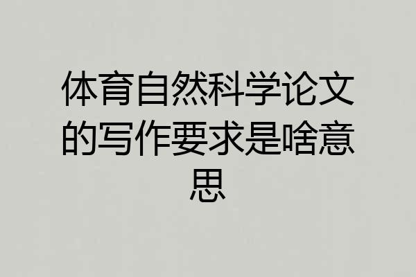 体育自然科学论文的写作要求是啥意思