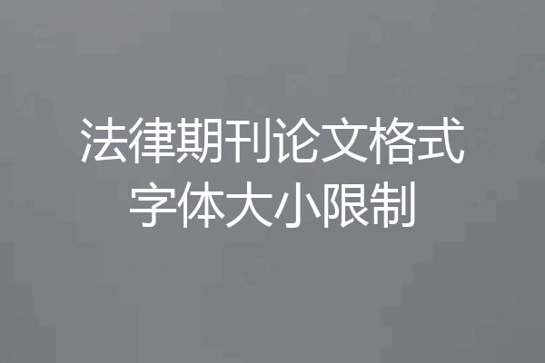 法律期刊论文格式字体大小限制