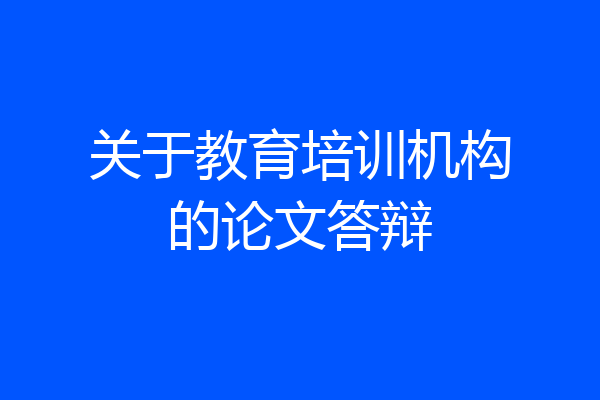 关于教育培训机构的论文答辩