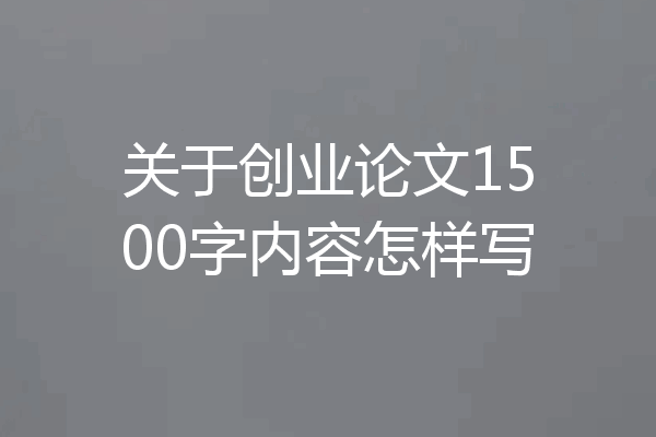 关于创业论文1500字内容怎样写