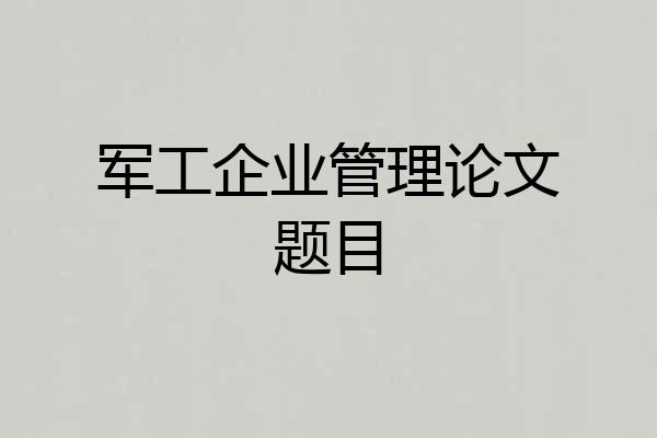 军工企业管理论文题目