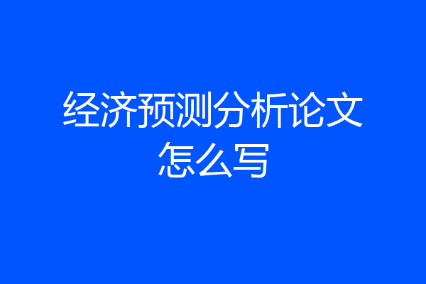 经济预测分析论文怎么写