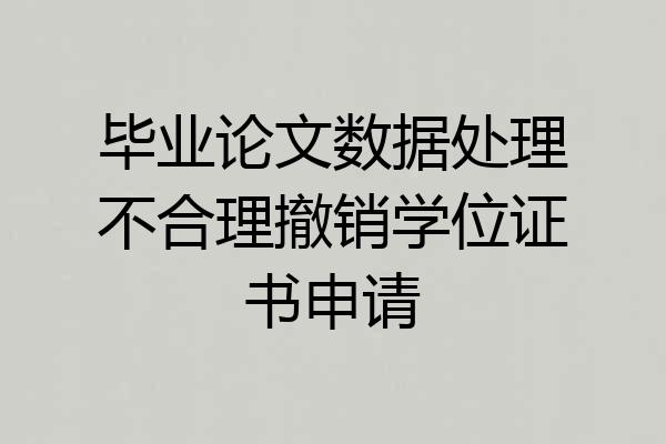 毕业论文数据处理不合理撤销学位证书申请