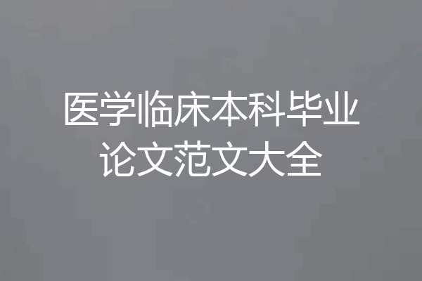 医学临床本科毕业论文范文大全
